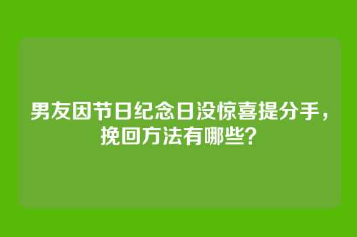 男友因节日纪念日没惊喜提分手，挽回方法有哪些？
