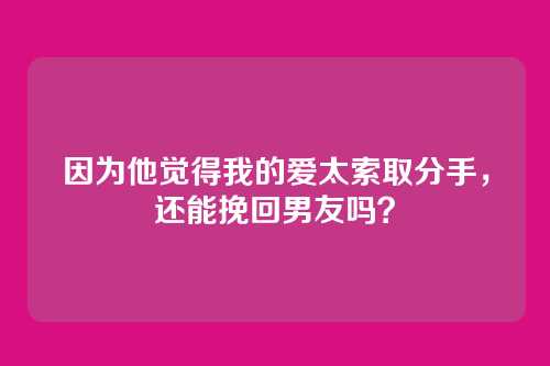 因为他觉得我的爱太索取分手，还能挽回男友吗？