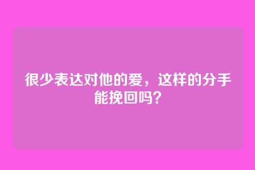 很少表达对他的爱，这样的分手能挽回吗？