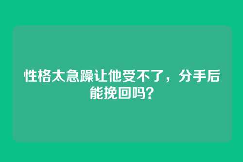 性格太急躁让他受不了，分手后能挽回吗？