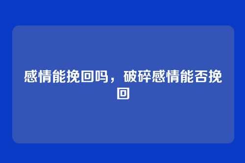 感情能挽回吗,破碎感情能否挽回