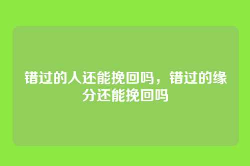 错过的人还能挽回吗,错过的缘分还能挽回吗