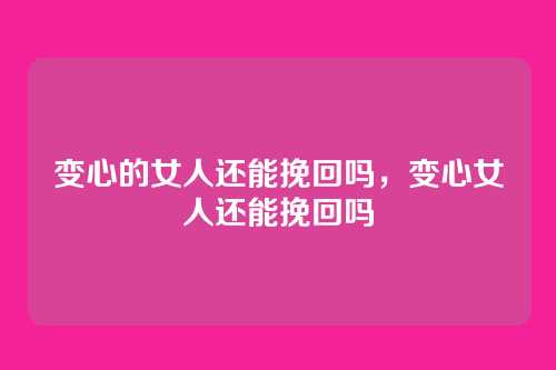 变心的女人还能挽回吗,变心女人还能挽回吗